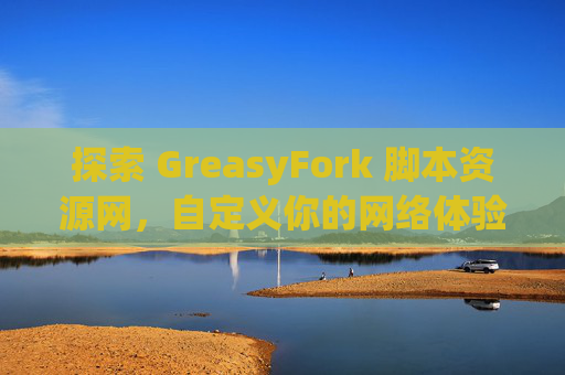 探索 GreasyFork 脚本资源网，自定义你的网络体验